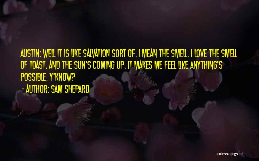 Sam Shepard Quotes: Austin: Well It Is Like Salvation Sort Of. I Mean The Smell. I Love The Smell Of Toast. And The