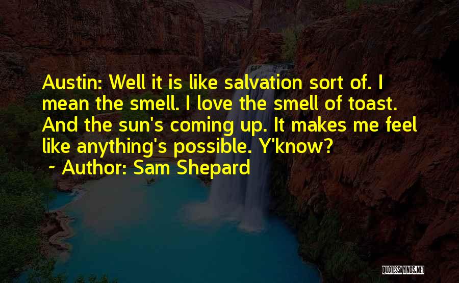 Sam Shepard Quotes: Austin: Well It Is Like Salvation Sort Of. I Mean The Smell. I Love The Smell Of Toast. And The