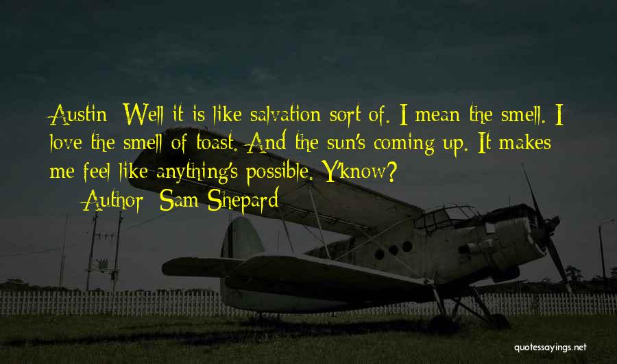 Sam Shepard Quotes: Austin: Well It Is Like Salvation Sort Of. I Mean The Smell. I Love The Smell Of Toast. And The