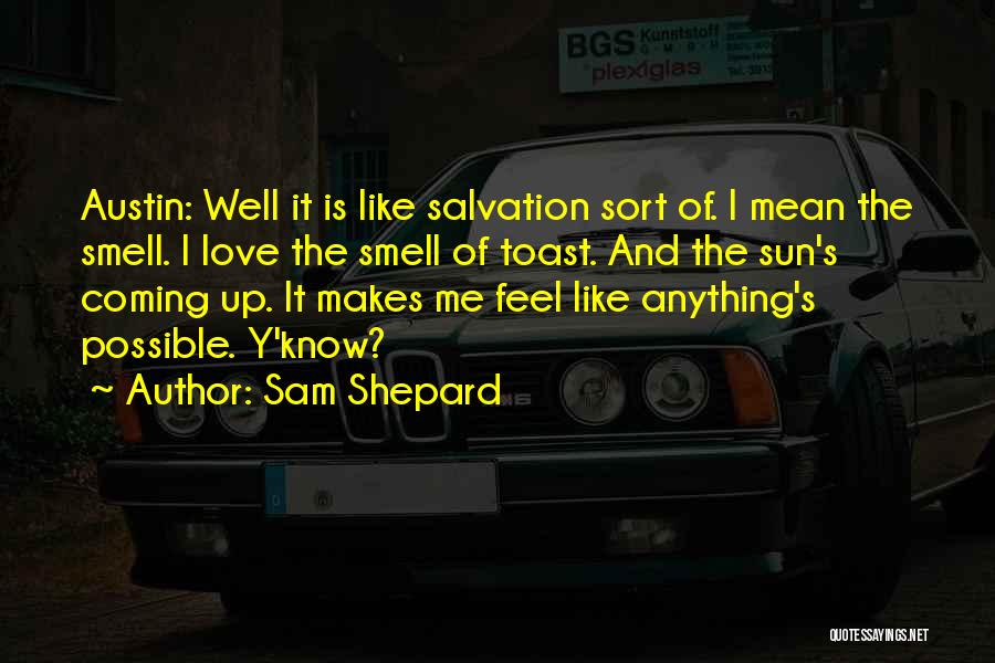 Sam Shepard Quotes: Austin: Well It Is Like Salvation Sort Of. I Mean The Smell. I Love The Smell Of Toast. And The