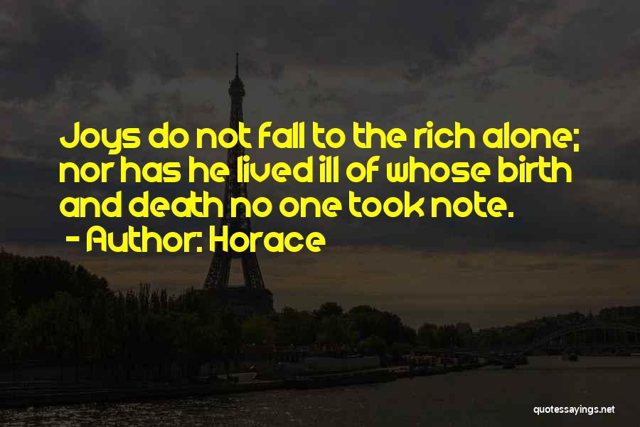 Horace Quotes: Joys Do Not Fall To The Rich Alone; Nor Has He Lived Ill Of Whose Birth And Death No One