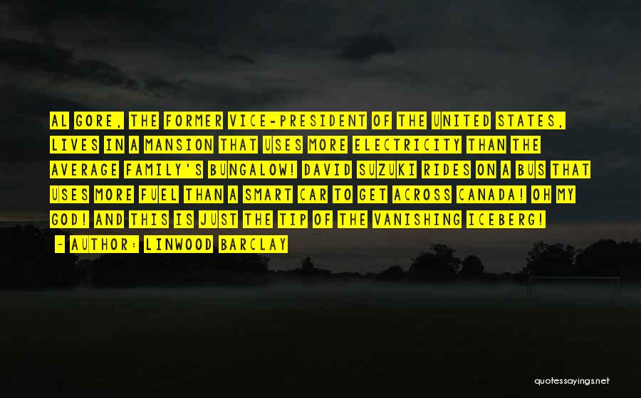 Linwood Barclay Quotes: Al Gore, The Former Vice-president Of The United States, Lives In A Mansion That Uses More Electricity Than The Average