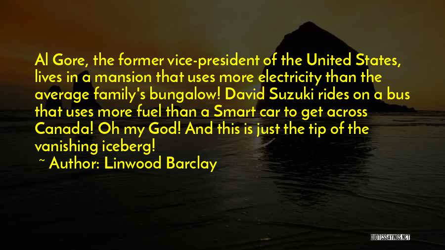 Linwood Barclay Quotes: Al Gore, The Former Vice-president Of The United States, Lives In A Mansion That Uses More Electricity Than The Average