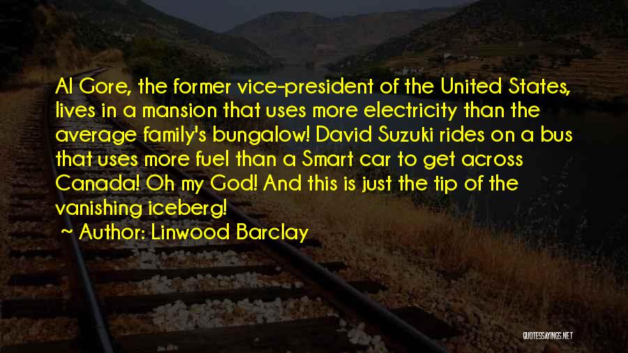 Linwood Barclay Quotes: Al Gore, The Former Vice-president Of The United States, Lives In A Mansion That Uses More Electricity Than The Average