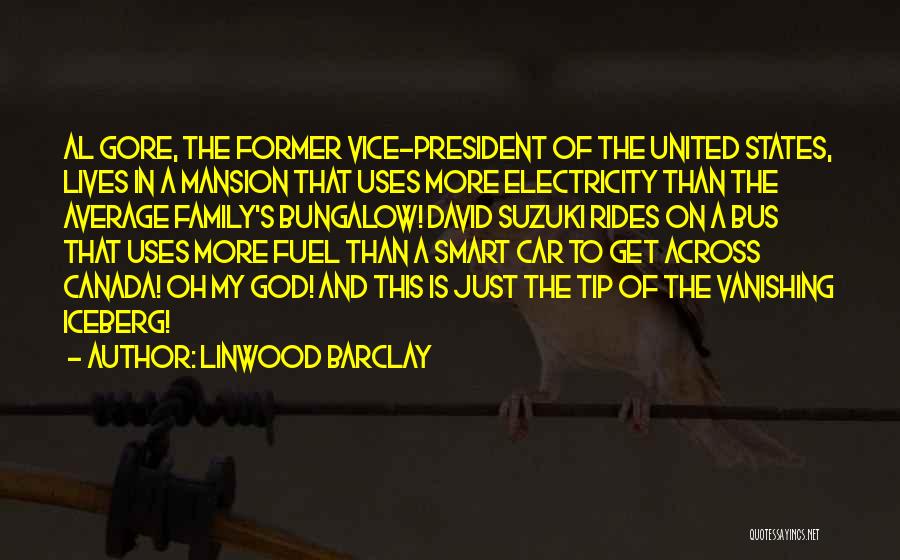 Linwood Barclay Quotes: Al Gore, The Former Vice-president Of The United States, Lives In A Mansion That Uses More Electricity Than The Average