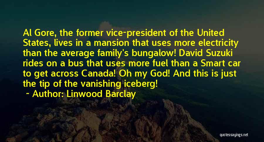 Linwood Barclay Quotes: Al Gore, The Former Vice-president Of The United States, Lives In A Mansion That Uses More Electricity Than The Average