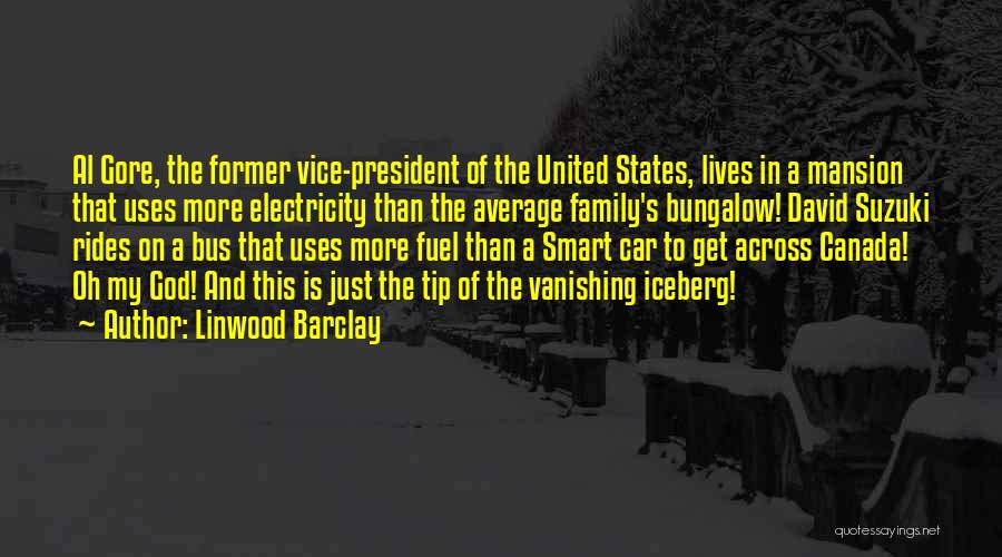 Linwood Barclay Quotes: Al Gore, The Former Vice-president Of The United States, Lives In A Mansion That Uses More Electricity Than The Average