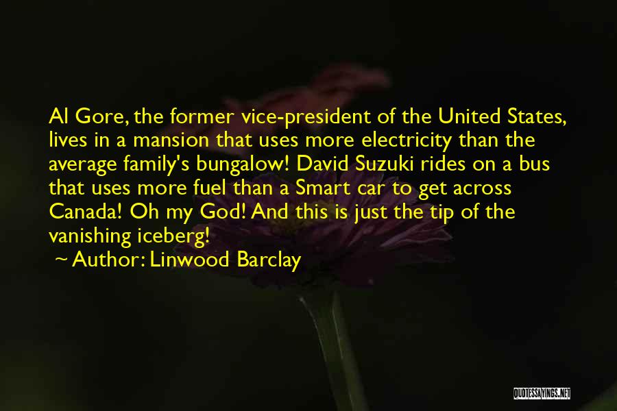 Linwood Barclay Quotes: Al Gore, The Former Vice-president Of The United States, Lives In A Mansion That Uses More Electricity Than The Average