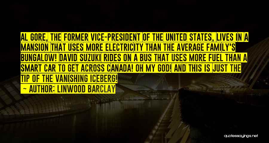 Linwood Barclay Quotes: Al Gore, The Former Vice-president Of The United States, Lives In A Mansion That Uses More Electricity Than The Average