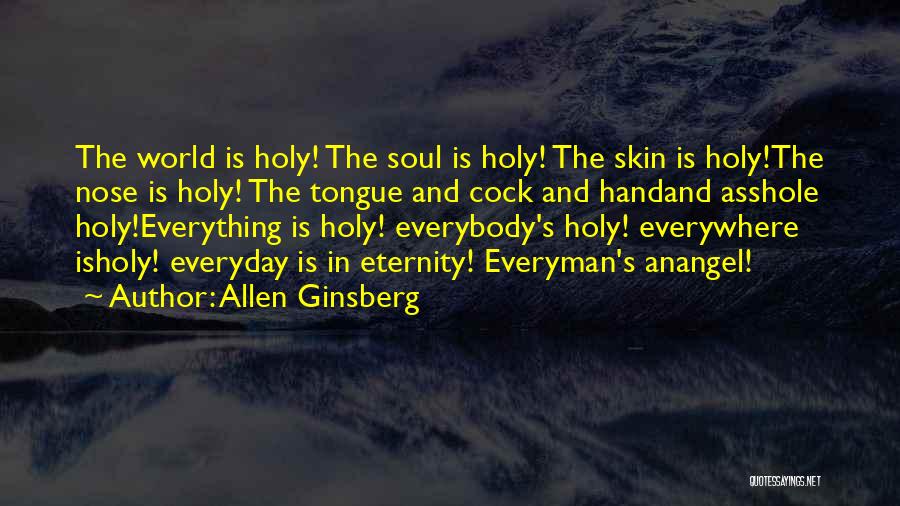 Allen Ginsberg Quotes: The World Is Holy! The Soul Is Holy! The Skin Is Holy!the Nose Is Holy! The Tongue And Cock And