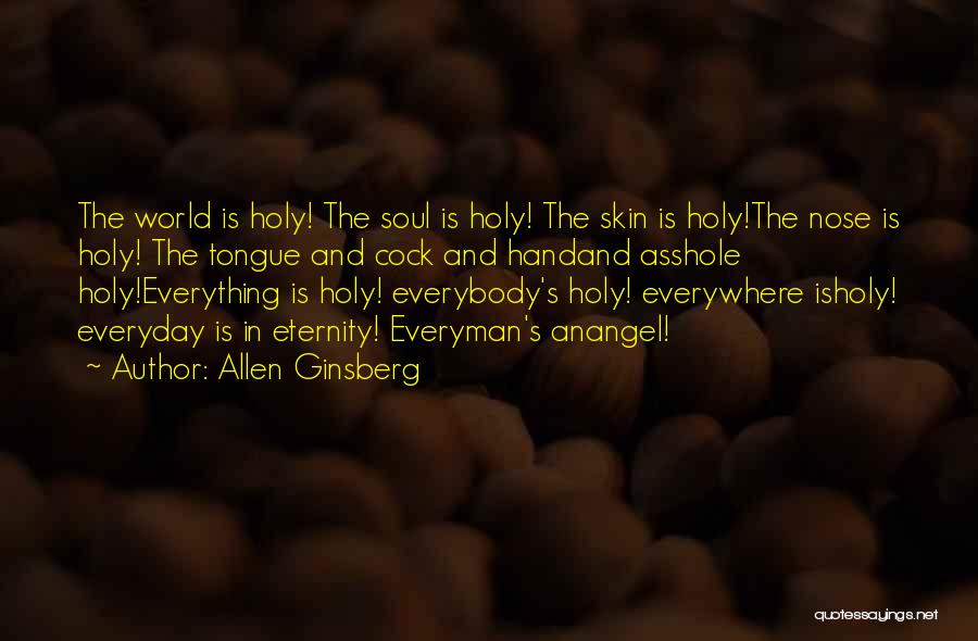 Allen Ginsberg Quotes: The World Is Holy! The Soul Is Holy! The Skin Is Holy!the Nose Is Holy! The Tongue And Cock And