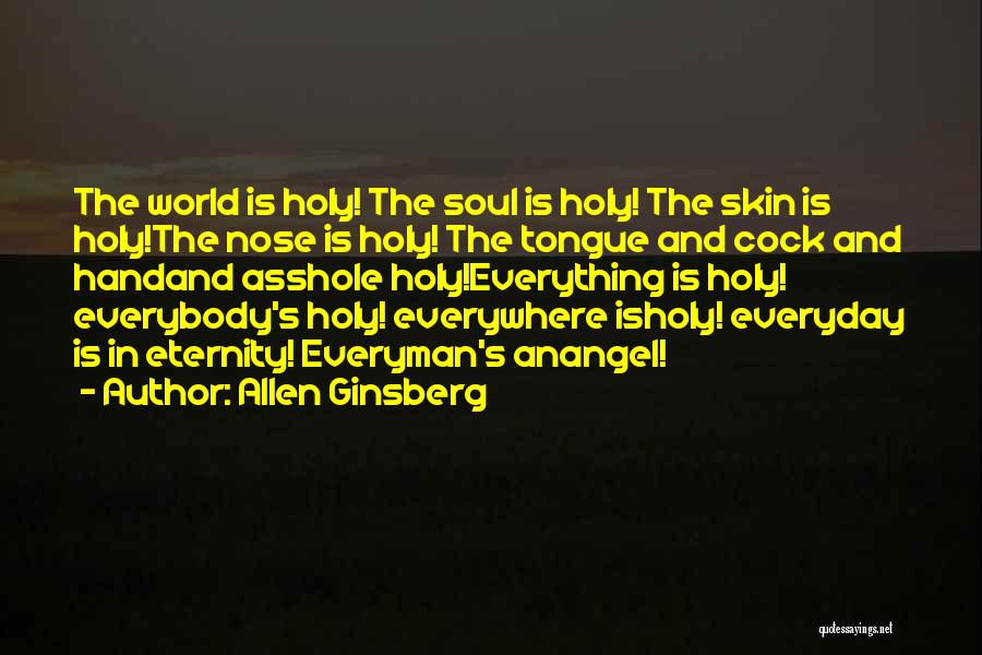 Allen Ginsberg Quotes: The World Is Holy! The Soul Is Holy! The Skin Is Holy!the Nose Is Holy! The Tongue And Cock And