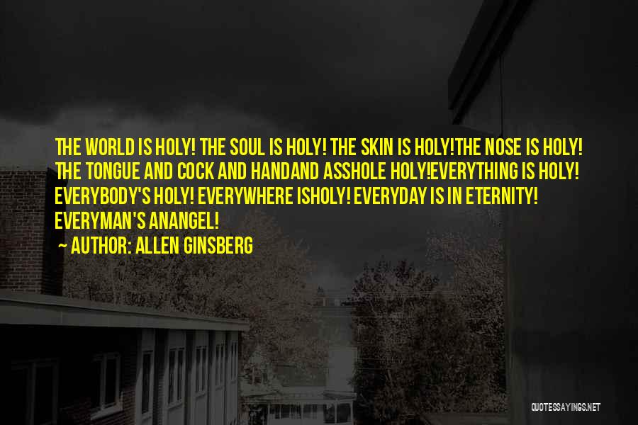 Allen Ginsberg Quotes: The World Is Holy! The Soul Is Holy! The Skin Is Holy!the Nose Is Holy! The Tongue And Cock And