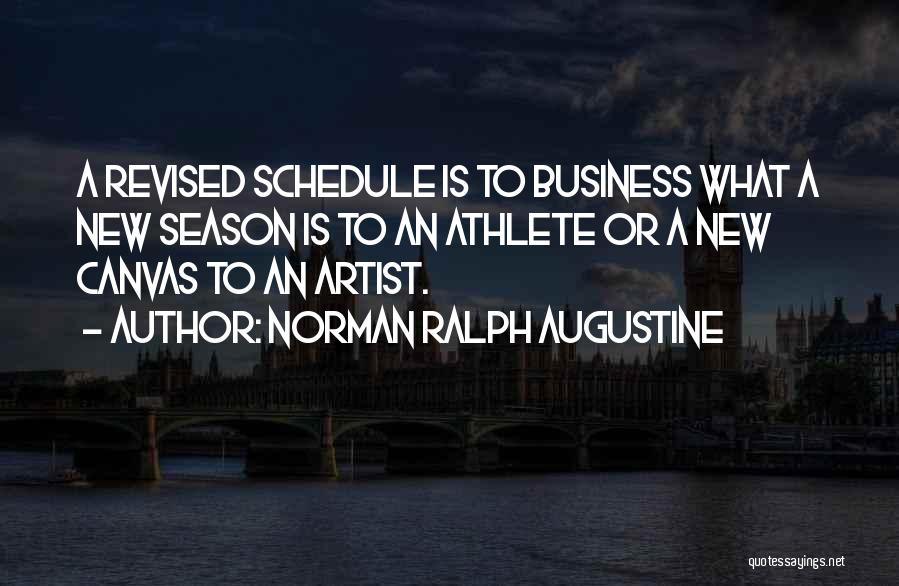 Norman Ralph Augustine Quotes: A Revised Schedule Is To Business What A New Season Is To An Athlete Or A New Canvas To An