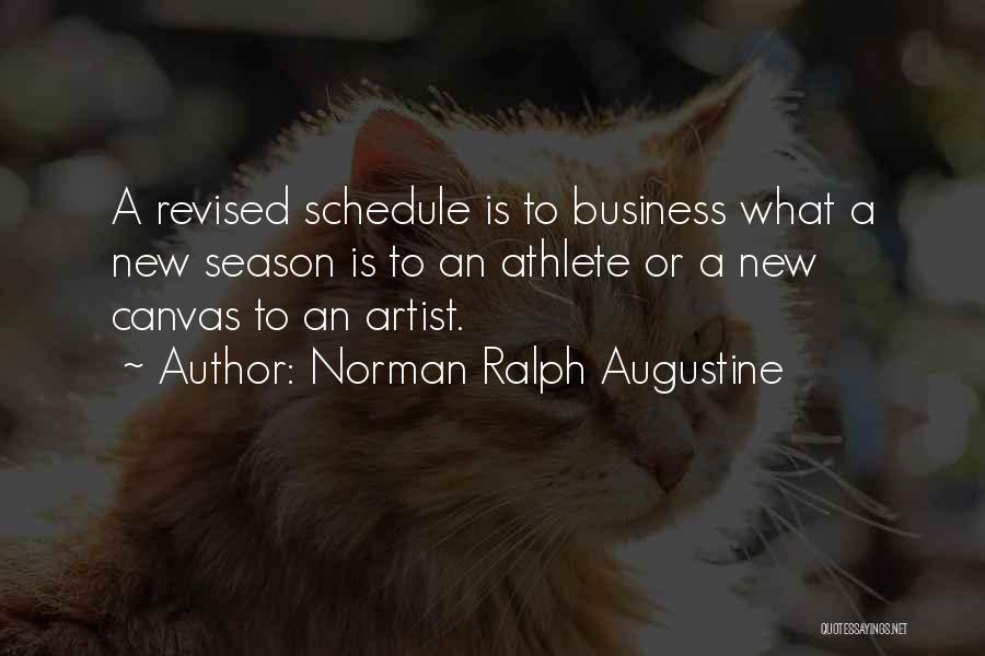 Norman Ralph Augustine Quotes: A Revised Schedule Is To Business What A New Season Is To An Athlete Or A New Canvas To An