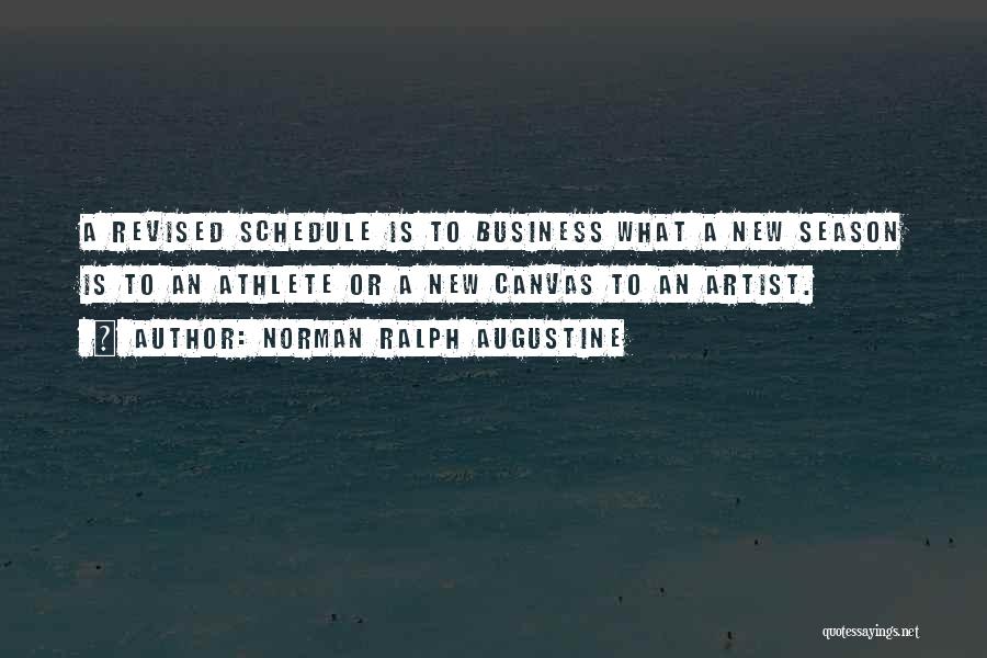 Norman Ralph Augustine Quotes: A Revised Schedule Is To Business What A New Season Is To An Athlete Or A New Canvas To An