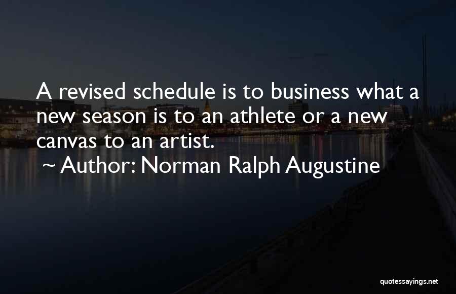 Norman Ralph Augustine Quotes: A Revised Schedule Is To Business What A New Season Is To An Athlete Or A New Canvas To An