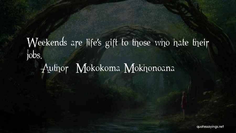 Mokokoma Mokhonoana Quotes: Weekends Are Life's Gift To Those Who Hate Their Jobs.