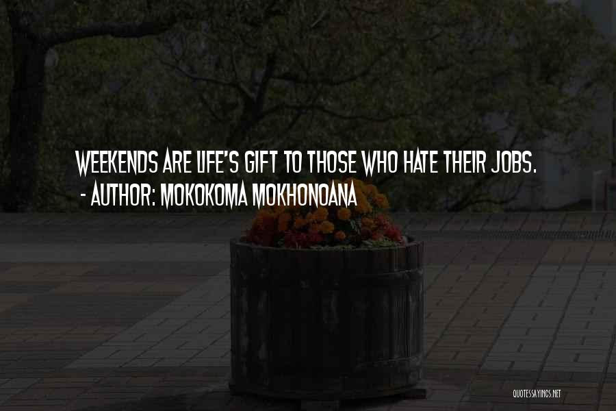 Mokokoma Mokhonoana Quotes: Weekends Are Life's Gift To Those Who Hate Their Jobs.