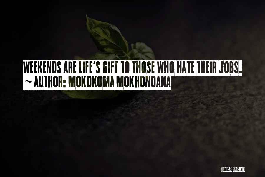 Mokokoma Mokhonoana Quotes: Weekends Are Life's Gift To Those Who Hate Their Jobs.