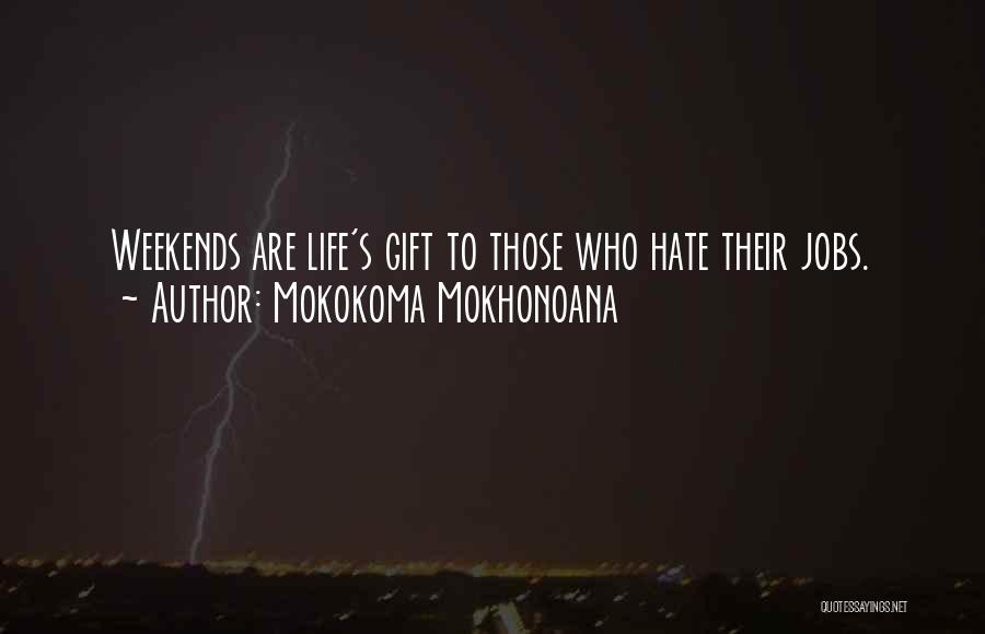 Mokokoma Mokhonoana Quotes: Weekends Are Life's Gift To Those Who Hate Their Jobs.