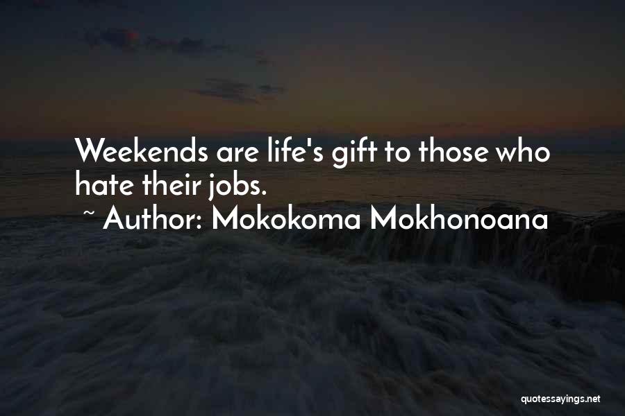 Mokokoma Mokhonoana Quotes: Weekends Are Life's Gift To Those Who Hate Their Jobs.