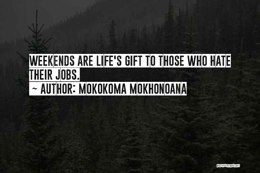 Mokokoma Mokhonoana Quotes: Weekends Are Life's Gift To Those Who Hate Their Jobs.