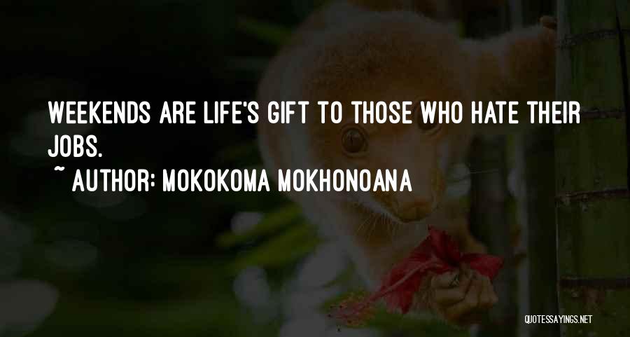 Mokokoma Mokhonoana Quotes: Weekends Are Life's Gift To Those Who Hate Their Jobs.
