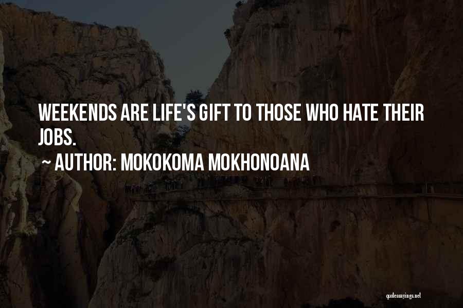 Mokokoma Mokhonoana Quotes: Weekends Are Life's Gift To Those Who Hate Their Jobs.