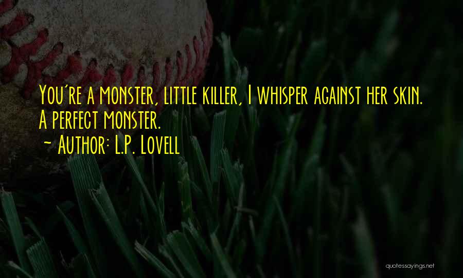 L.P. Lovell Quotes: You're A Monster, Little Killer, I Whisper Against Her Skin. A Perfect Monster.