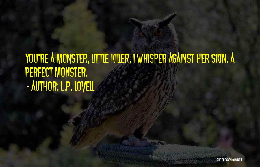 L.P. Lovell Quotes: You're A Monster, Little Killer, I Whisper Against Her Skin. A Perfect Monster.