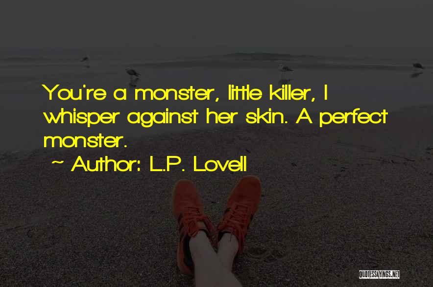 L.P. Lovell Quotes: You're A Monster, Little Killer, I Whisper Against Her Skin. A Perfect Monster.