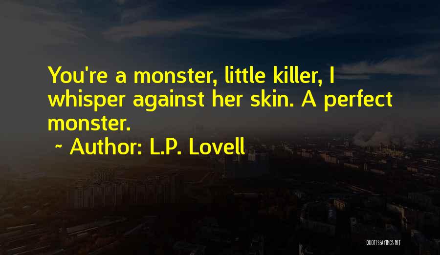 L.P. Lovell Quotes: You're A Monster, Little Killer, I Whisper Against Her Skin. A Perfect Monster.