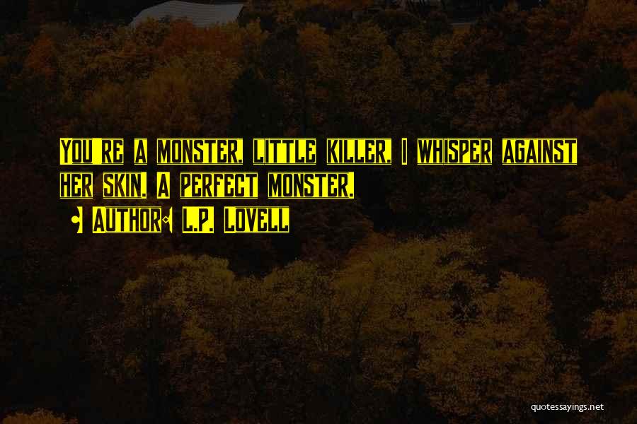 L.P. Lovell Quotes: You're A Monster, Little Killer, I Whisper Against Her Skin. A Perfect Monster.