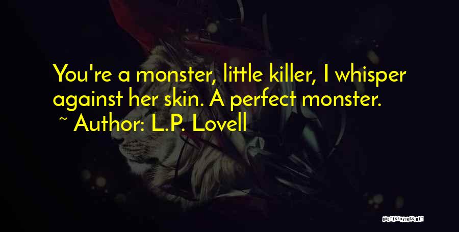 L.P. Lovell Quotes: You're A Monster, Little Killer, I Whisper Against Her Skin. A Perfect Monster.