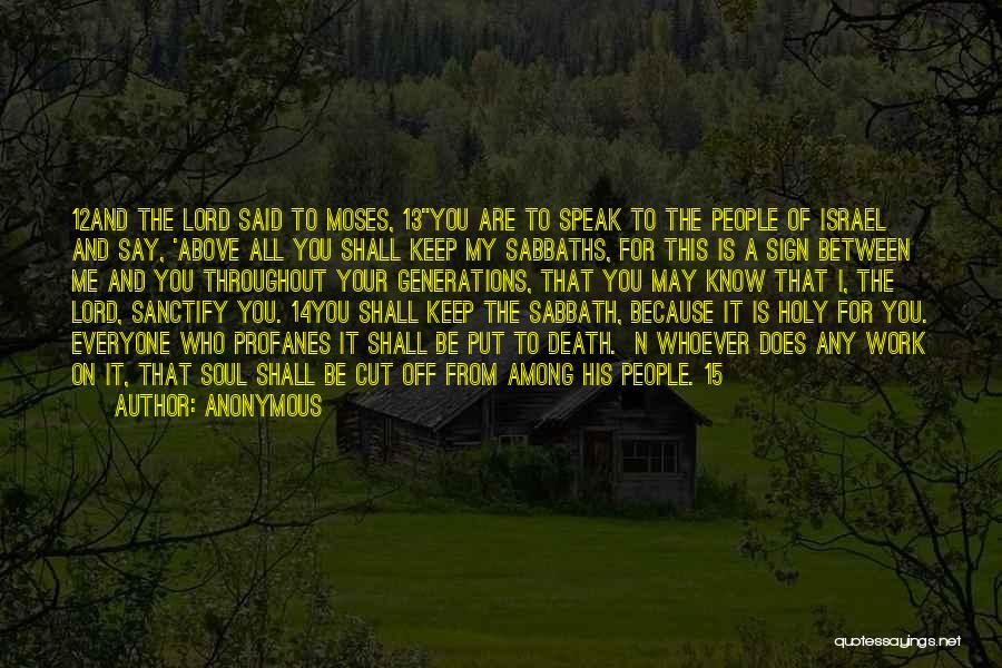 Anonymous Quotes: 12and The Lord Said To Moses, 13you Are To Speak To The People Of Israel And Say, 'above All You