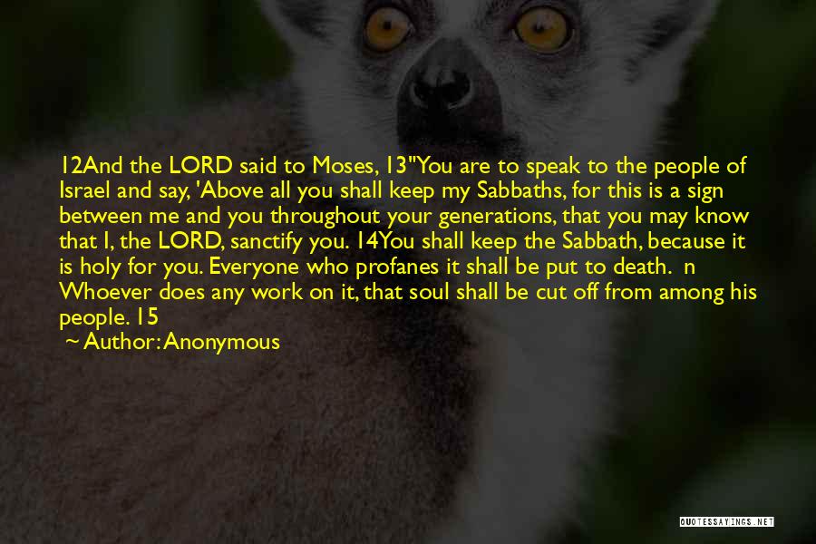 Anonymous Quotes: 12and The Lord Said To Moses, 13you Are To Speak To The People Of Israel And Say, 'above All You