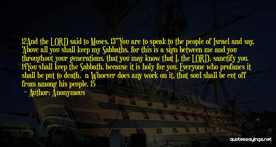 Anonymous Quotes: 12and The Lord Said To Moses, 13you Are To Speak To The People Of Israel And Say, 'above All You