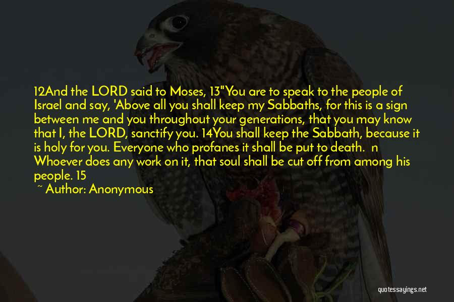 Anonymous Quotes: 12and The Lord Said To Moses, 13you Are To Speak To The People Of Israel And Say, 'above All You