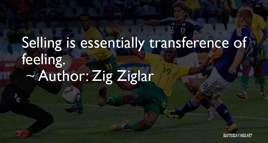 Zig Ziglar Quotes: Selling Is Essentially Transference Of Feeling.