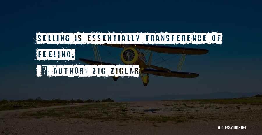 Zig Ziglar Quotes: Selling Is Essentially Transference Of Feeling.