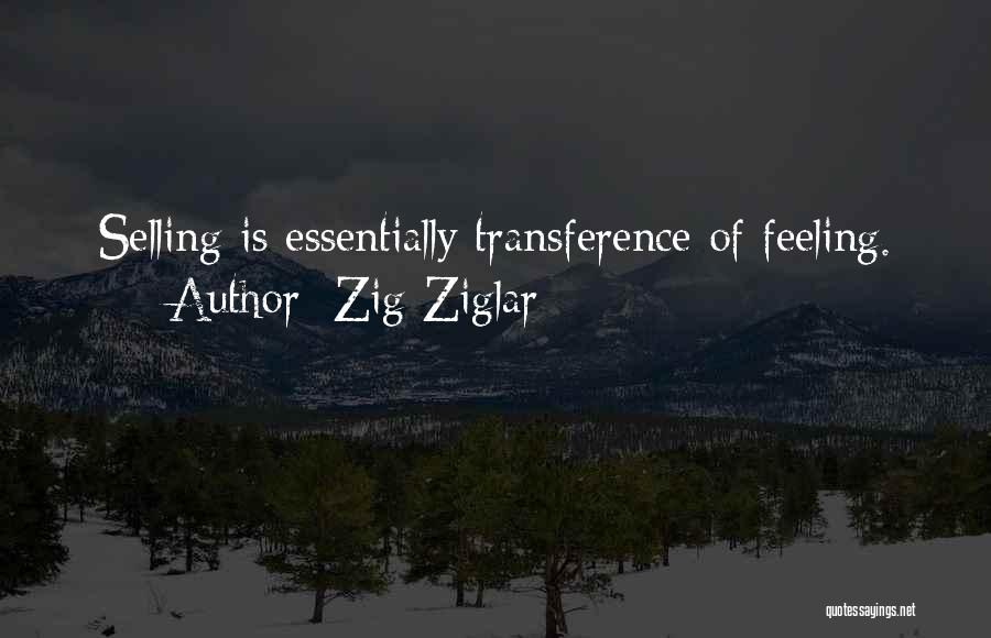 Zig Ziglar Quotes: Selling Is Essentially Transference Of Feeling.