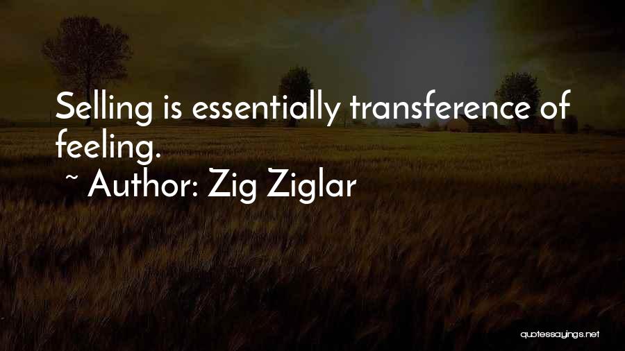 Zig Ziglar Quotes: Selling Is Essentially Transference Of Feeling.