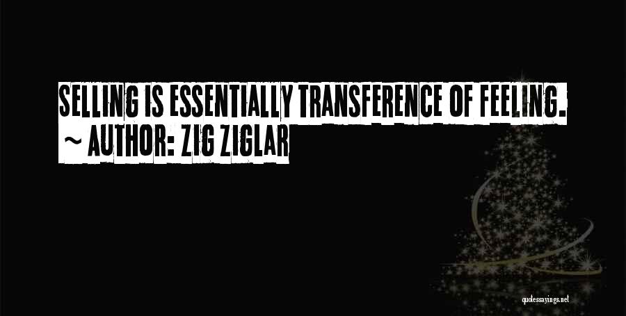 Zig Ziglar Quotes: Selling Is Essentially Transference Of Feeling.