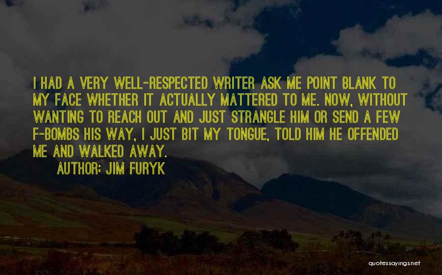 Jim Furyk Quotes: I Had A Very Well-respected Writer Ask Me Point Blank To My Face Whether It Actually Mattered To Me. Now,