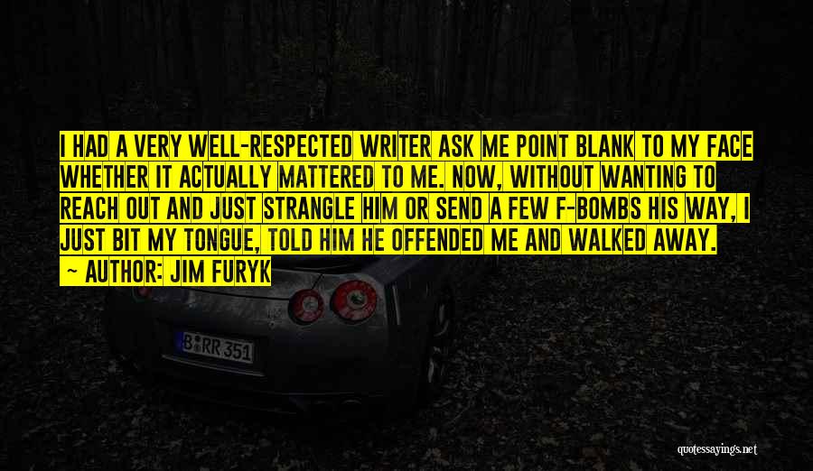 Jim Furyk Quotes: I Had A Very Well-respected Writer Ask Me Point Blank To My Face Whether It Actually Mattered To Me. Now,