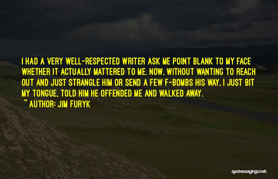 Jim Furyk Quotes: I Had A Very Well-respected Writer Ask Me Point Blank To My Face Whether It Actually Mattered To Me. Now,