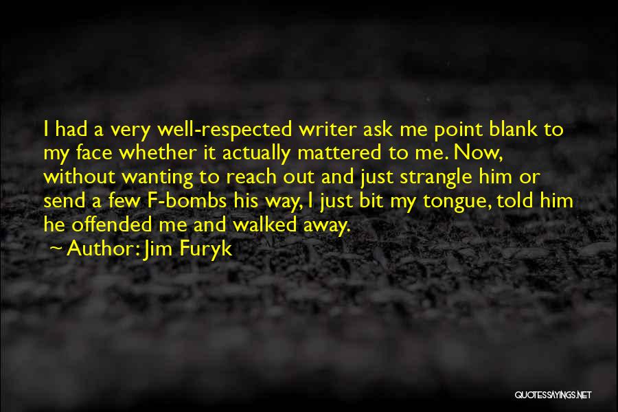 Jim Furyk Quotes: I Had A Very Well-respected Writer Ask Me Point Blank To My Face Whether It Actually Mattered To Me. Now,