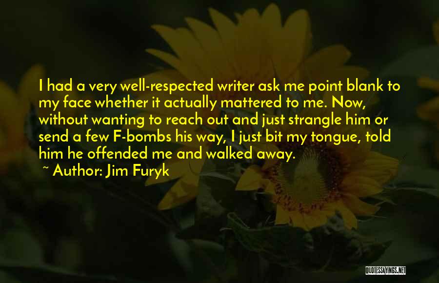 Jim Furyk Quotes: I Had A Very Well-respected Writer Ask Me Point Blank To My Face Whether It Actually Mattered To Me. Now,