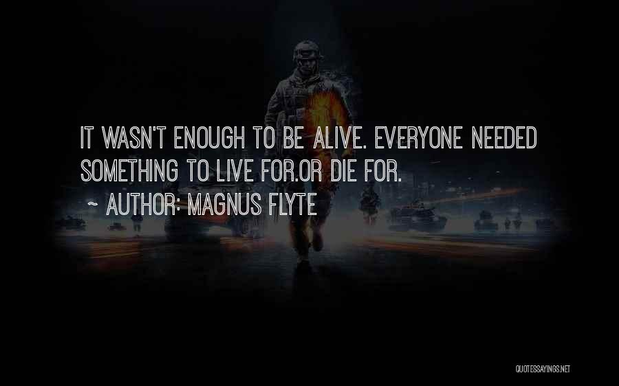 Magnus Flyte Quotes: It Wasn't Enough To Be Alive. Everyone Needed Something To Live For.or Die For.